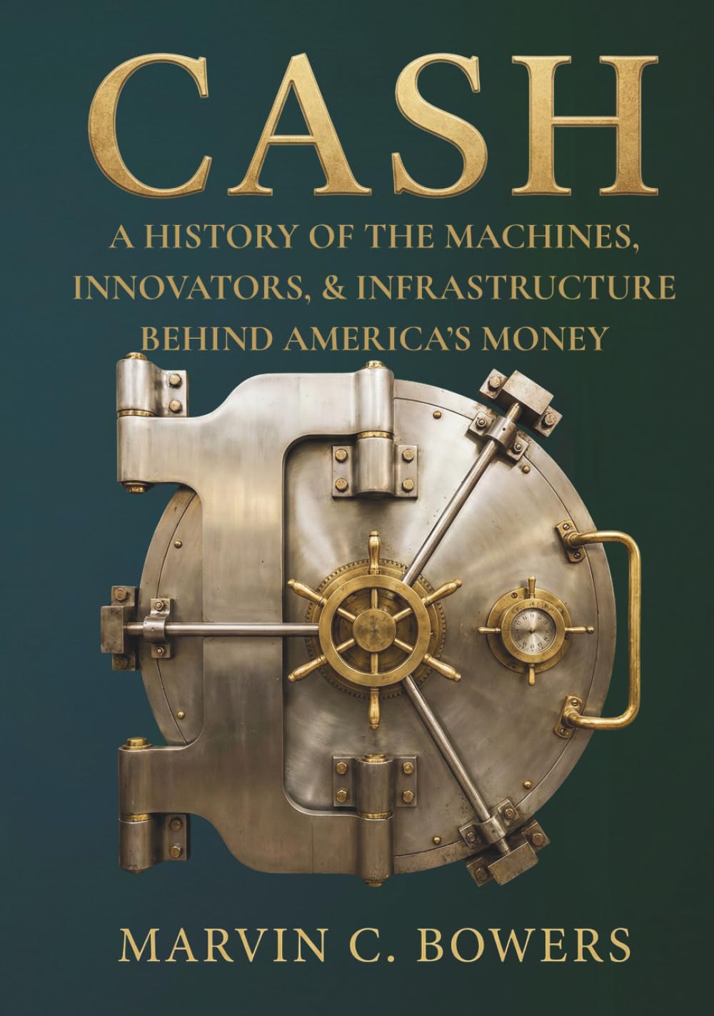 CASH: A HISTORY OF THE MACHINES, INNOVATORS, AND INFRASTRUCTURE BEHIND AMERICA’S MONEY