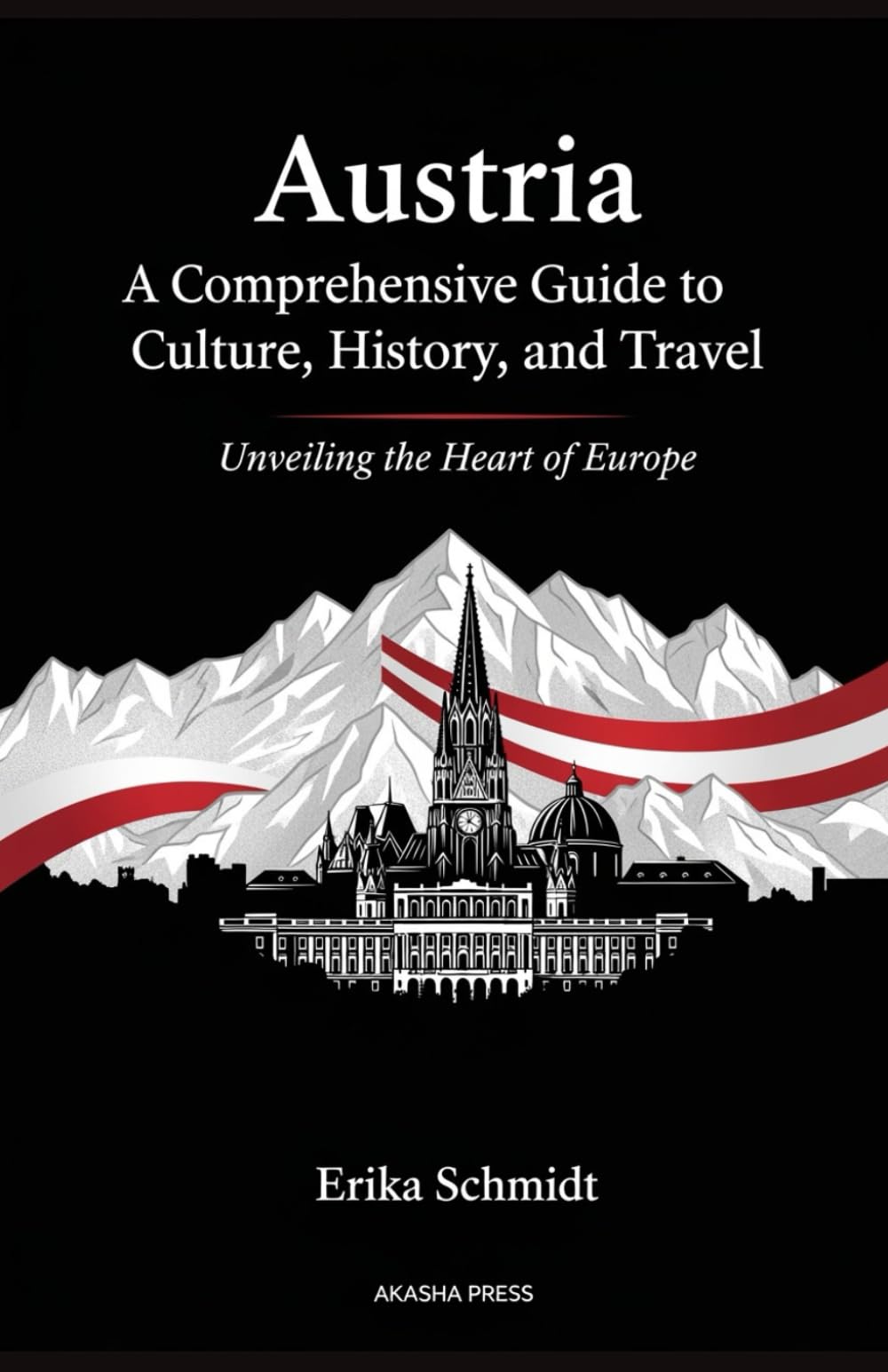 Austria: A Comprehensive Guide to Culture, History, and Travel: Unveiling the Heart of Europe