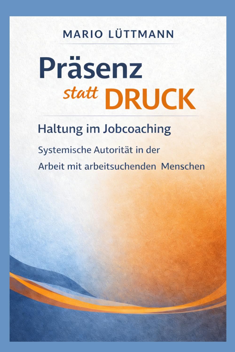 Präsenz statt Druck: Haltung im Jobcoaching - Systemische Autorität in der Arbeit mit arbeitsuchenden Menschen