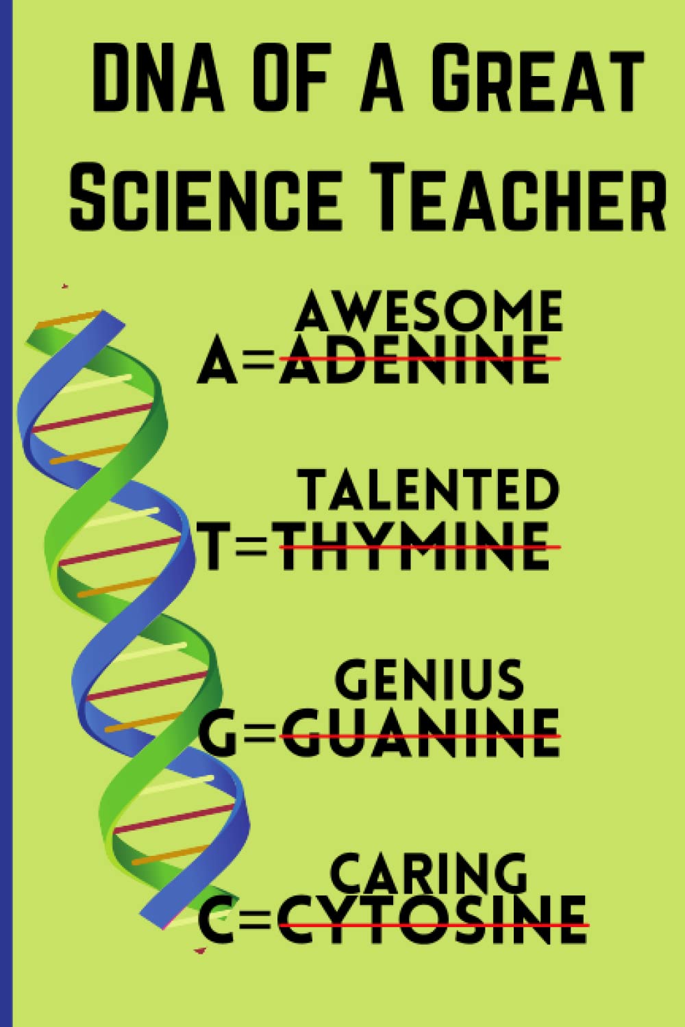 Science Teacher Appreciation Notebook: DNA of a Great Science Teacher | Funny Gifts Notebook for Biology Teachers |Perfect for Christmas, Birthday, Appreciation Week, New Year gifting ideas.