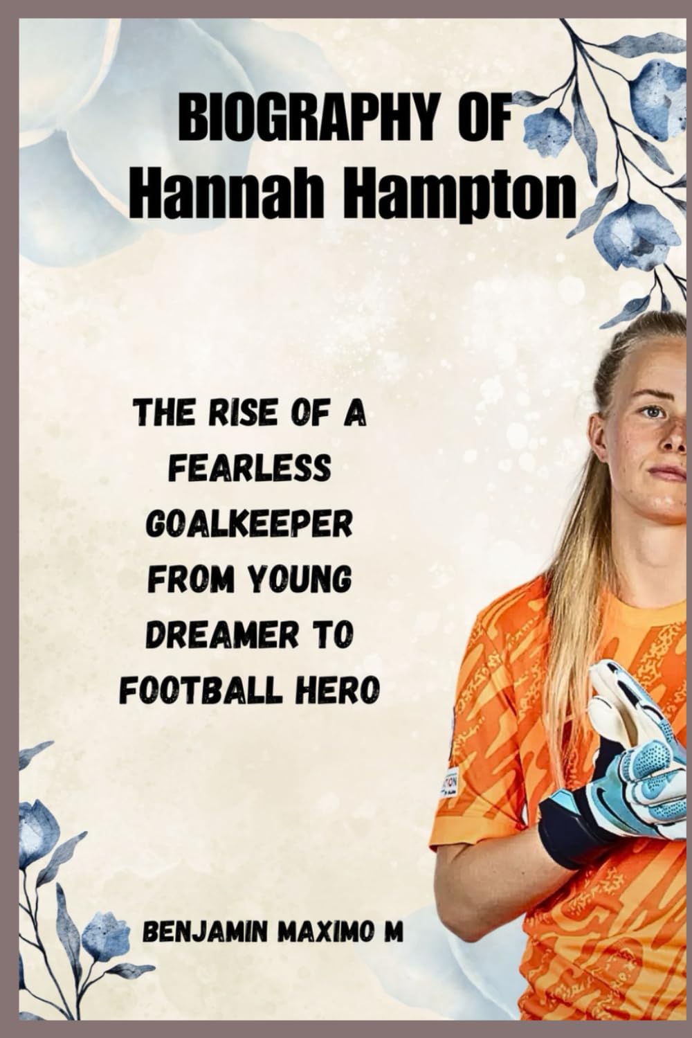 BIOGRAPHY OF Hannah Hampton: The Rise of a Fearless Goalkeeper from Young Dreamer to Football Hero