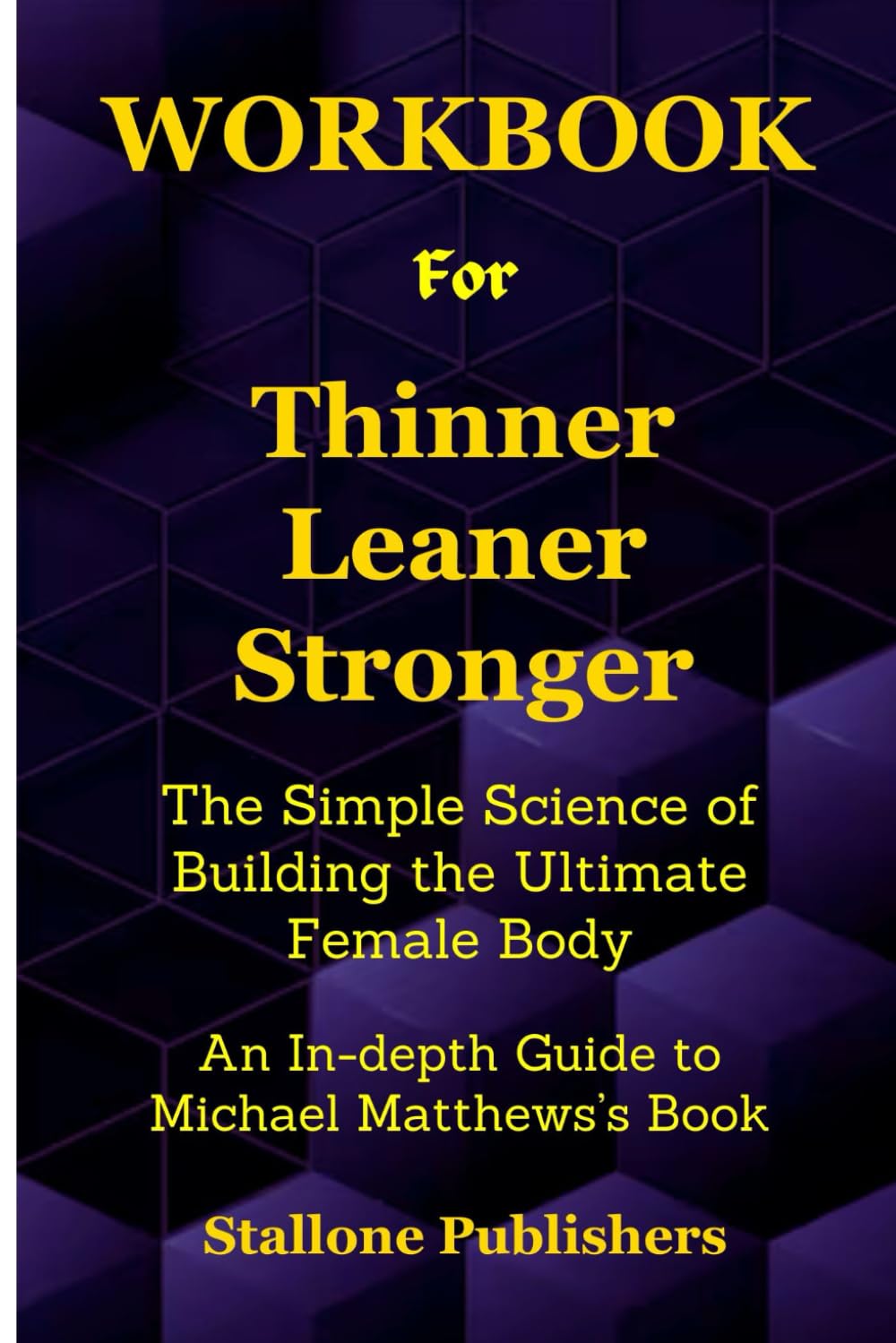 Workbook for Thinner Leaner Stronger: The Simple Science of Building the Ultimate Female Body: An In-depth Guide to Michael Matthews Book