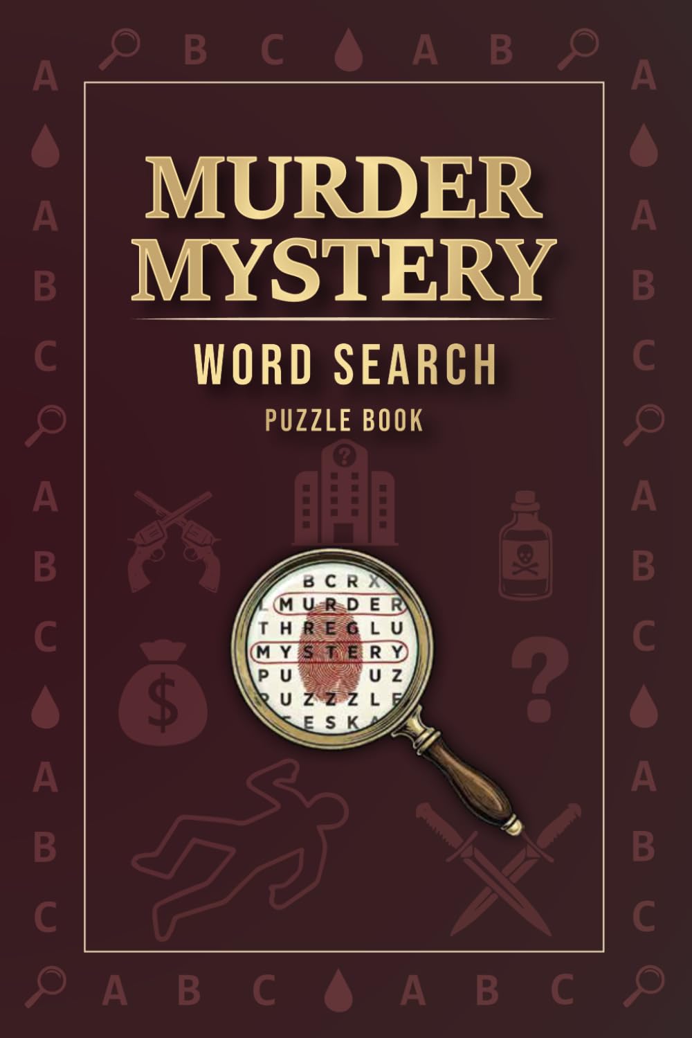 Murder Mystery Word Search Book: 96 Detective Word Search Puzzles with Cryptograms | Solve 24 Murder Cases by Finding the Criminal, Weapon, Location & ... | Interactive Mystery Puzzle Book for Adults