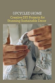 UPCYCLED HOME: Creative DIY Projects for Stunning Sustainable Decor