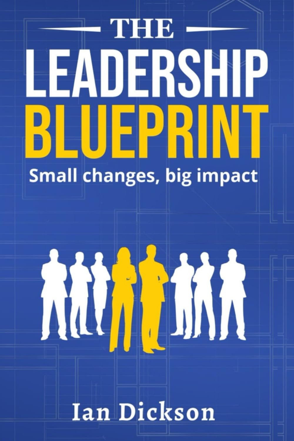 The Leadership Blueprint: Small Changes, Big Impact