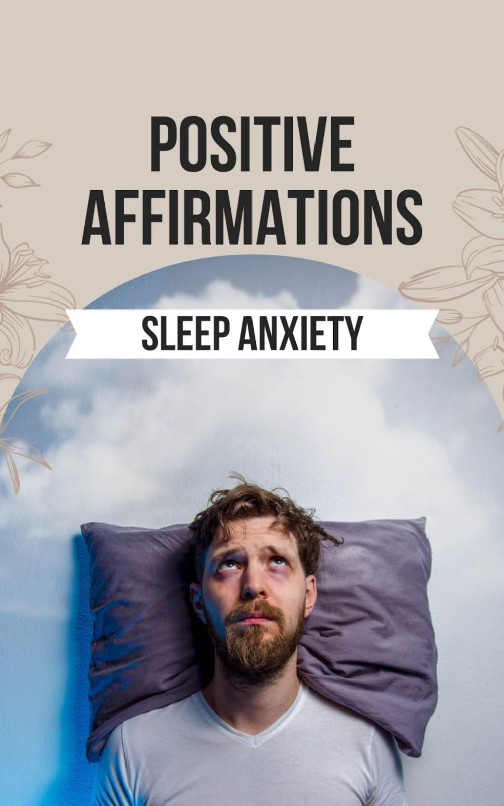 Affirmations to Overcome Sleep Anxiety and Reclaim Restful Nights: 50 Powerful Sleep Affirmations to Say Goodbye to Sleepless Nights and Hello to a Rejuvenated, Energized You