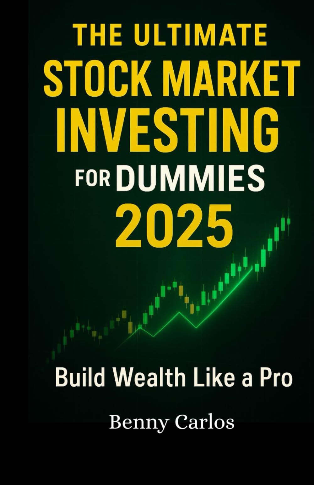 The Ultimate Stock Market Investing for Dummies 2025: Benny Carlos