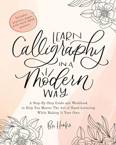 Learn Calligraphy in a Modern Way - A Step-By-Step Guide and Workbook to Help You Master The Art of Hand-Lettering While Making It Your Own: ... learning, tutorial, copperplate, bouncy