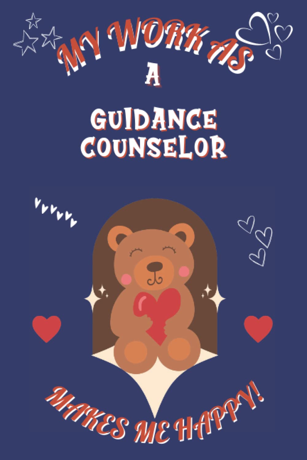 My Work As A Guidance Counselor Makes Me Happy: Perfect Gag Gift For A Guidance Counselor | Blank Lined Notebook Journal | 120 Pages 6 X 9 Format | Office Humour And Banter