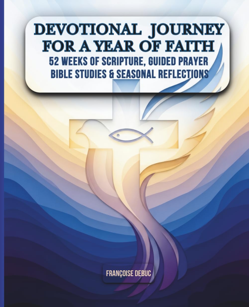 Devotional Journey For A Year Of Faith: 52 Weeks of Scripture, Guided Prayer, Bible Studies & Seasonal Reflections