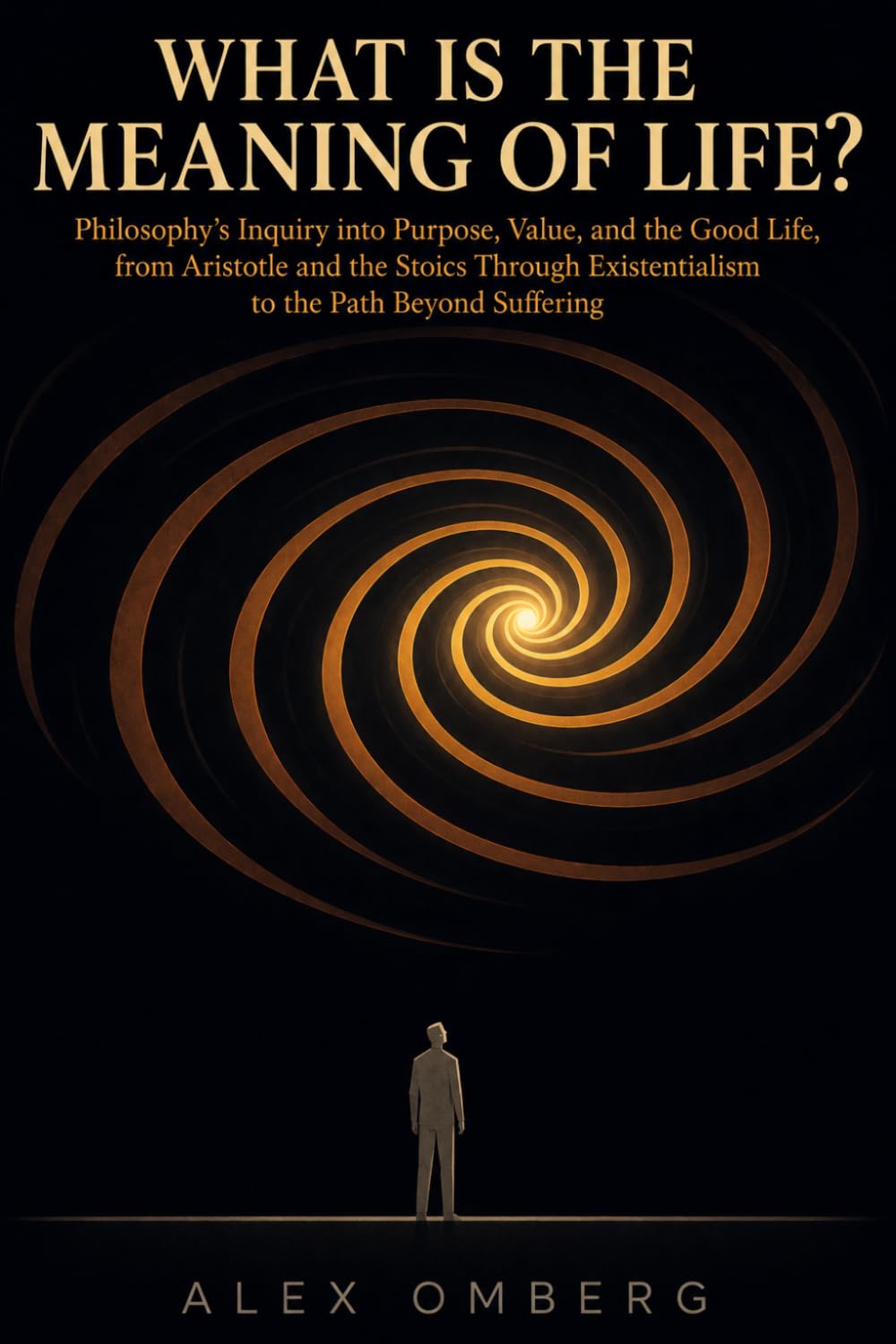 What Is the Meaning of Life?: Philosophy's Inquiry into Purpose, Value, and the Good Life, from Aristotle and the Stoics Through Existentialism to the ... Suffering (The Foundations of Philosophy)