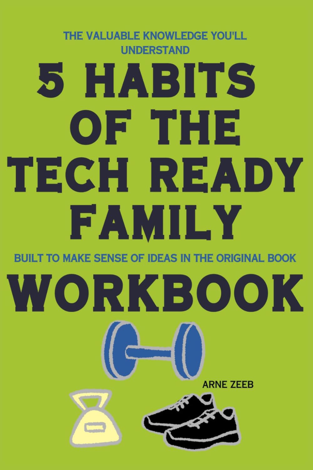The Valuable Knowledge You'll Understand 5 Habits of the Tech-Ready Family: Built to make sense of ideas in the original book