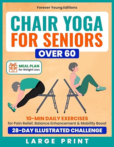 Chair Yoga for Seniors Over 60: 10-Min Daily Exercises for Pain Relief, Balance Enhancement &amp; Mobility Boost in a 28-Day Illustrated Challenge | Meal ... Weight Loss Included (Wellness for Seniors)