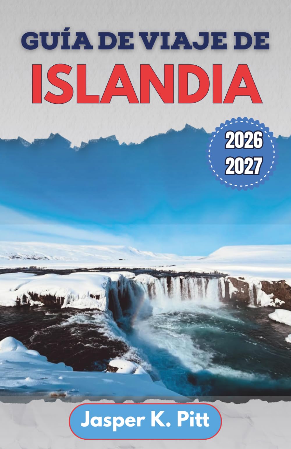 Guía de viaje de Islandia 2026-2027: Rutas locales, carreteras glaciares, avistamiento de auroras boreales, aguas termales, recorridos panorámicos e ... zona por primera vez y para quienes regresan
