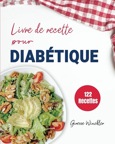 REGIME ALIMENTAIRE POUR DIABETIQUE : Prenez soin de votre corps en mangeant des repas délicieux et sains. 122 Recettes savoureuses et faciles pour contrôler le diabète.