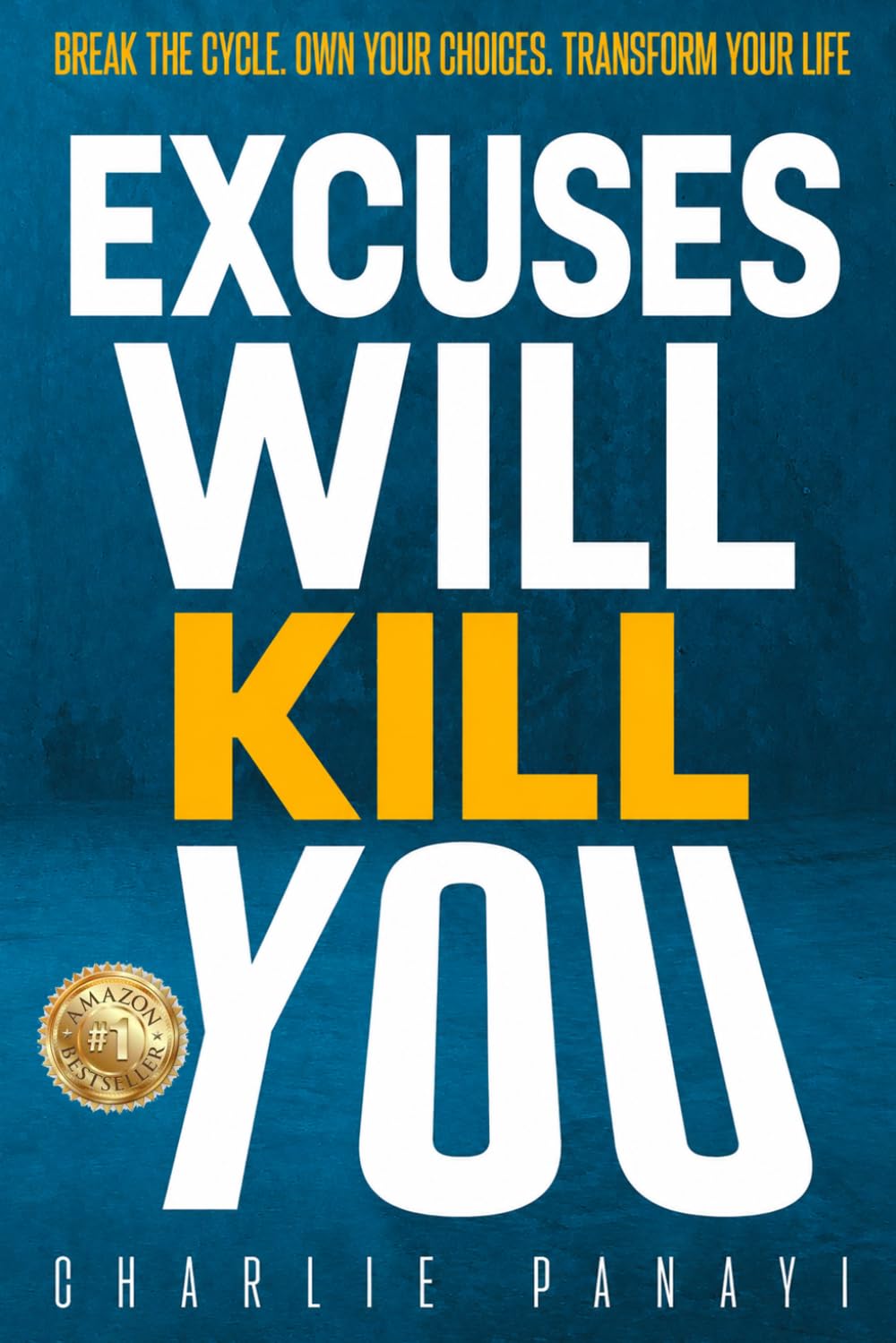 Excuses Will Kill You: Break The Cycle. Own Your Choices. Transform Your Life