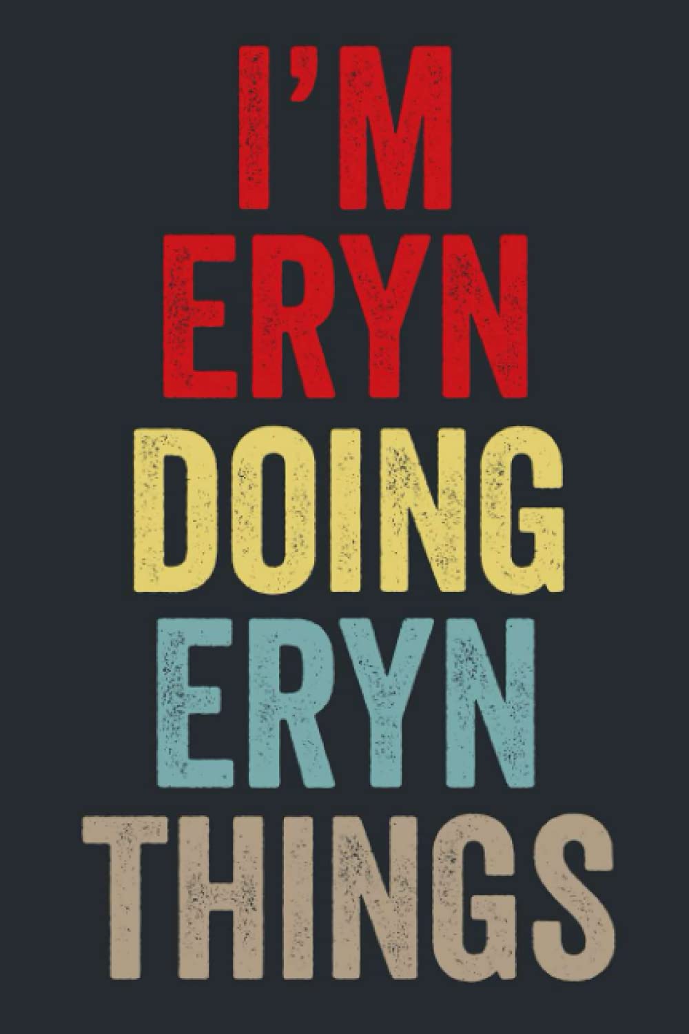I'M Eryn Doing Eryn Things: Personalized Name Lined Journal for Eryn Diary Notebook | Writing Pad with 120 Pages 6x9 Inches
