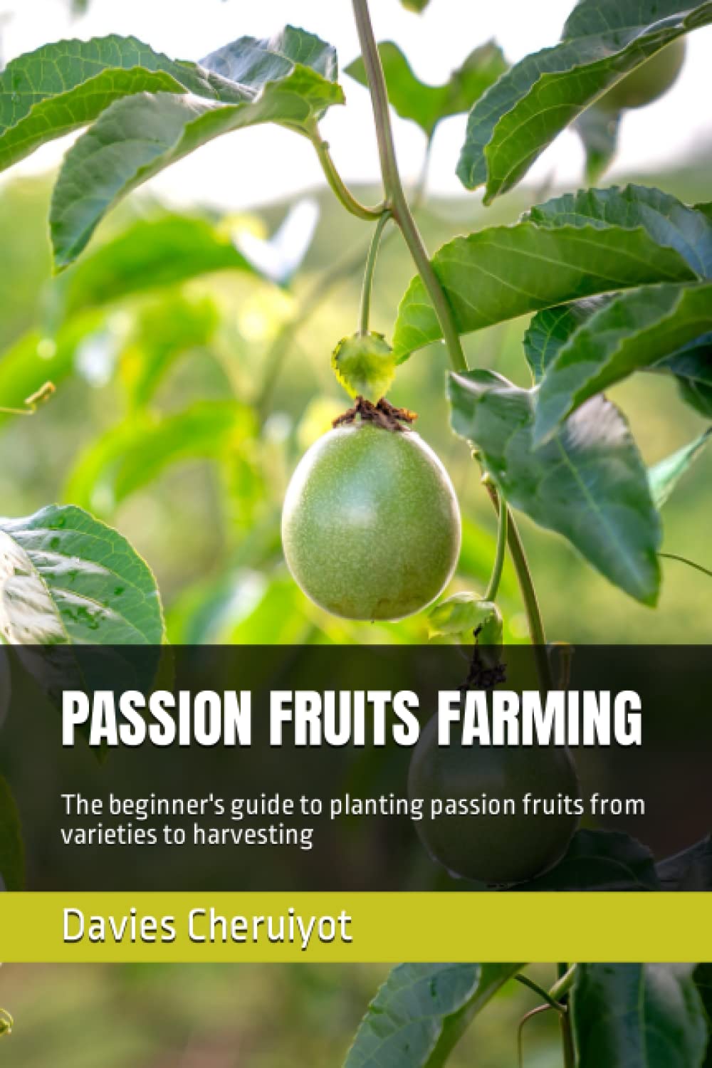 PASSION FRUITS FARMING: The beginner's guide to planting passion fruits from varieties to harvesting (Tropical Trees)