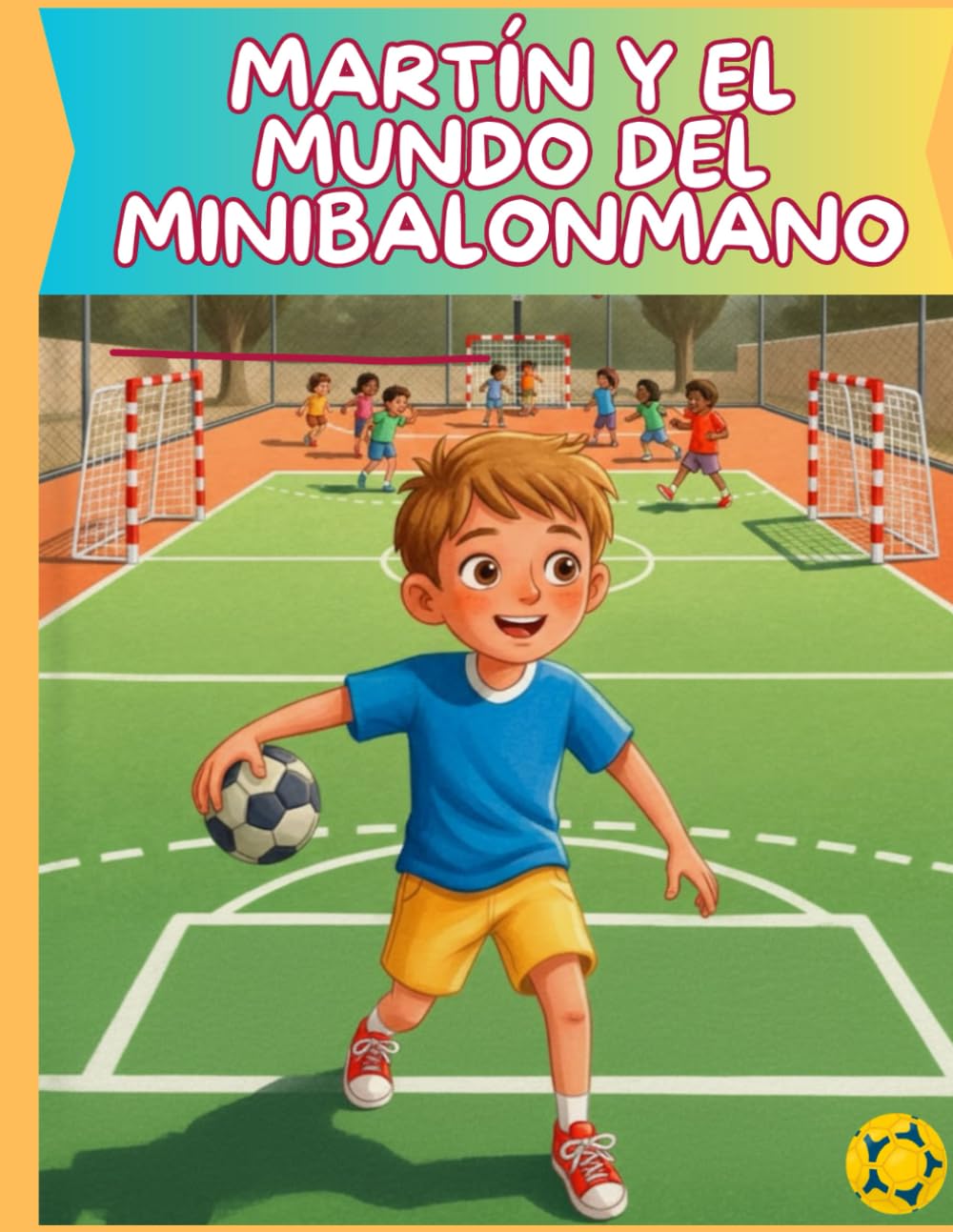 Martin y el Mundo del Minibalonmano: Una historia sobre jugar, crecer y aprender con alegría