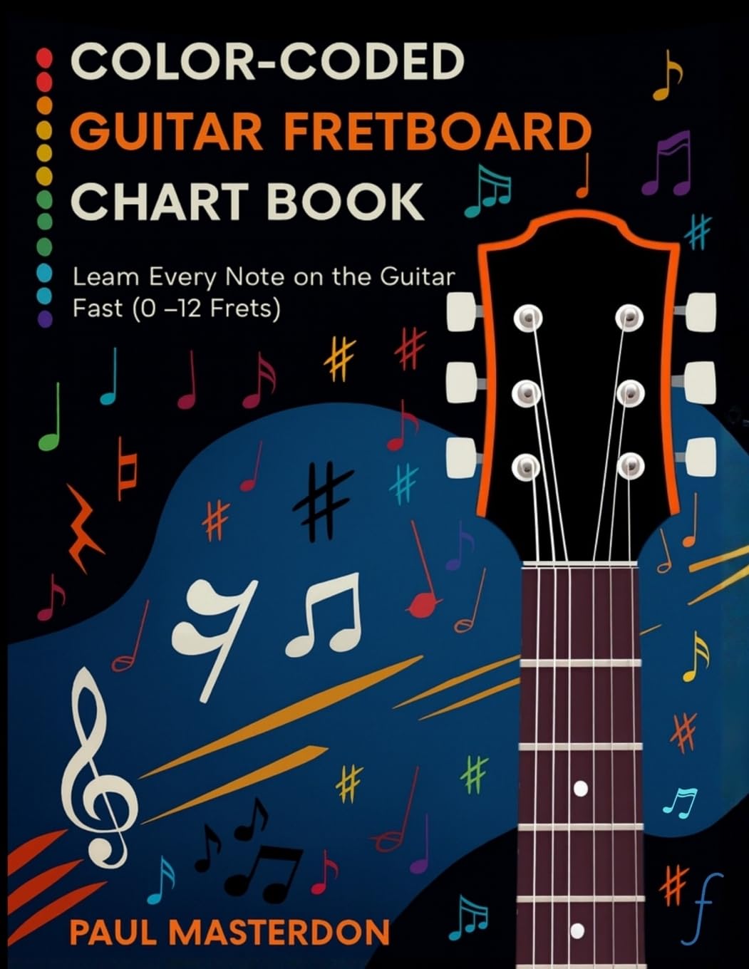 Color-Coded Guitar Fretboard Chart Book - Learn Every Note on the Guitar Fast (0–12 Frets): An Easy, Full-Color Reference Guide for Beginners — ... by a Pro Music Teacher: 3 (Guitar Mnemonics)