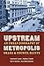 Upstream Metropolis: An Urban Biography of Omaha and Council Bluffs (Bison Original)
