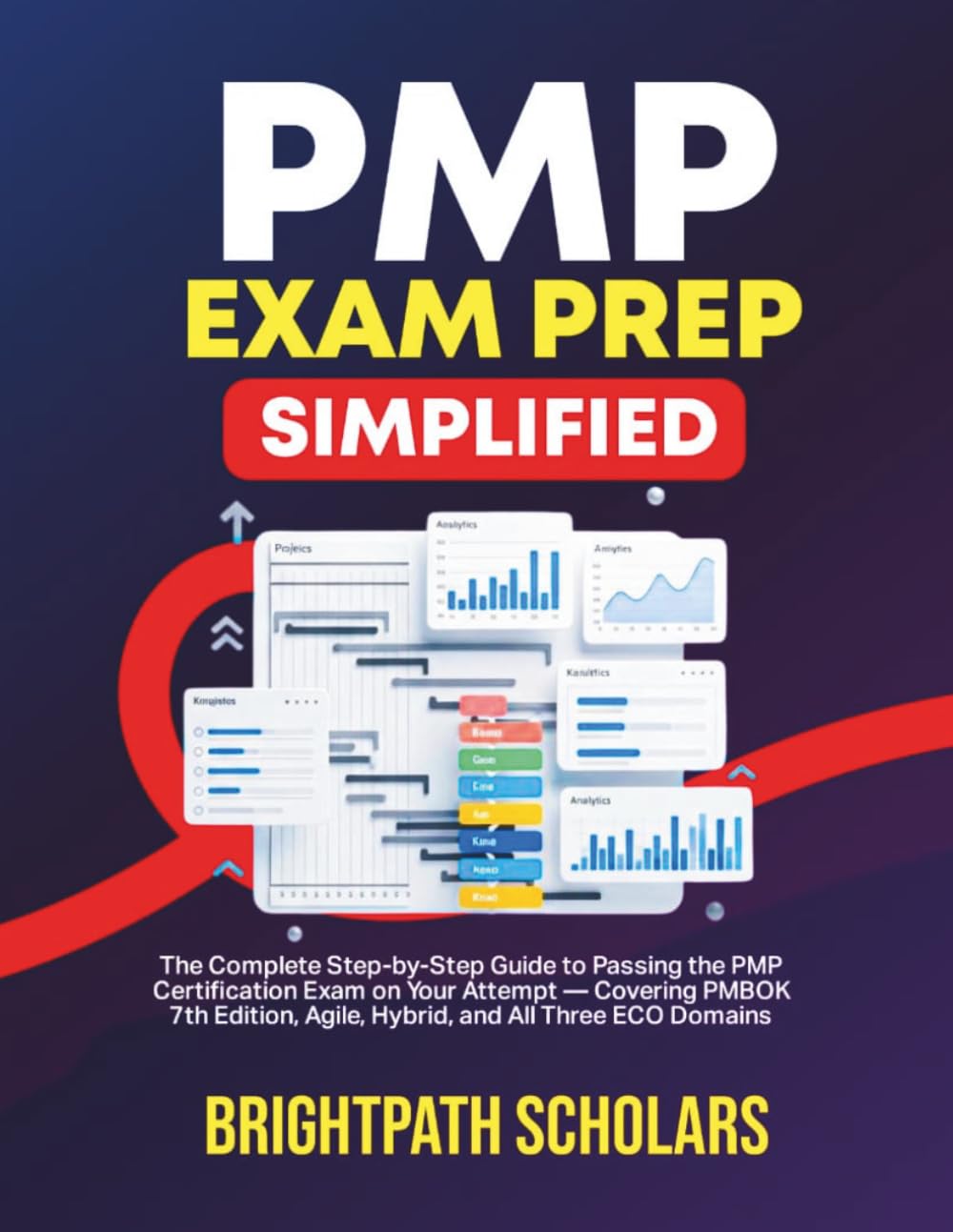PMP EXAM PREP SIMPLIFIED: The Complete Step-by-Step Guide to Passing the PMP Certification Exam on Your Attempt — Covering PMBOK 7th Edition, Agile, Hybrid, and All Three ECO Domains