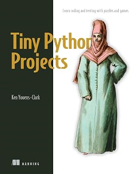 Tiny Python Projects 21 small fun projects for Python beginners designed to build programming skill, teach new algorithms and techniques, and introduce software testing
