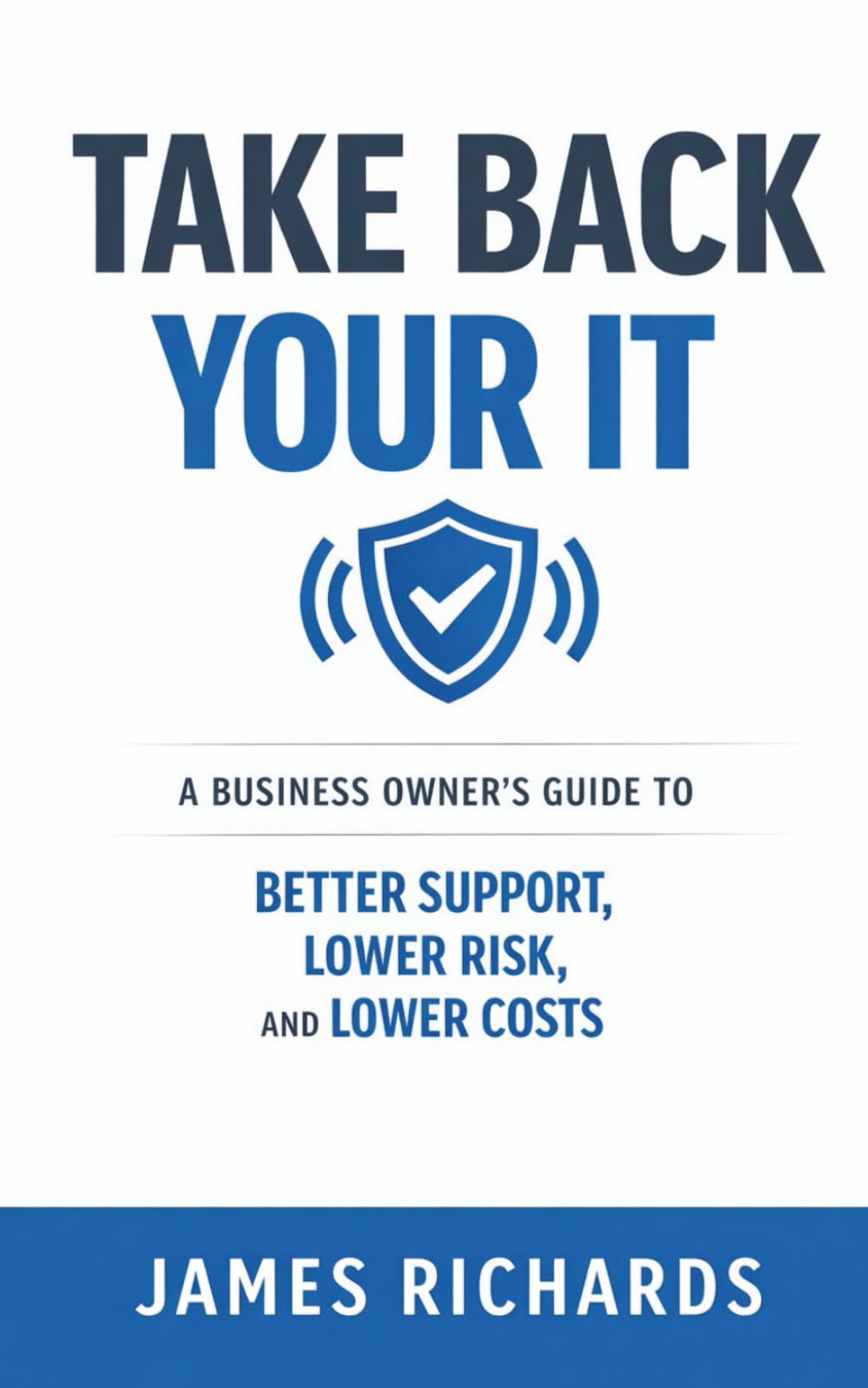 Take Back Your IT: A Business Owner’s Guide to Better Support, Lower Risk, and Lower Costs