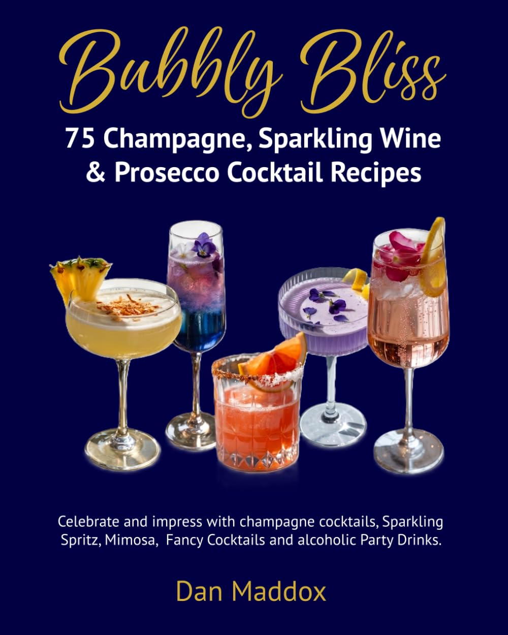 Bubbly Bliss - 75 Champagne, Sparkling Wine & Prosecco Cocktail Recipes: Celebrate and impress with champagne cocktails, Sparkling Spritz, Mimosa, Fancy Cocktails and alcoholic Party Drinks.