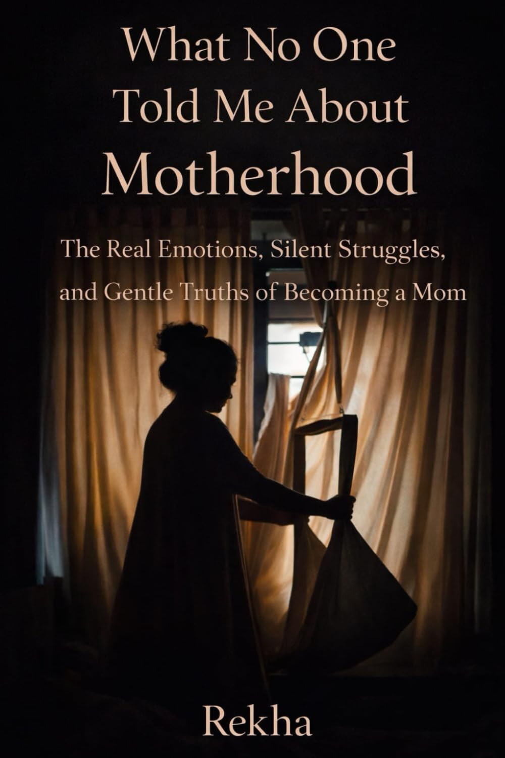 What No One Told Me About Motherhood: The Real Emotions, Silent Struggles, and Gentle Truth's of Becoming a Mom