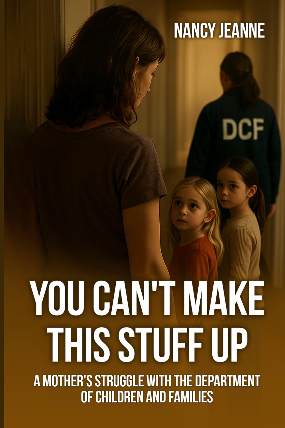 YOU CAN’T MAKE THIS STUFF UP: A Mother’s Struggle With The Department Of Children And Families
