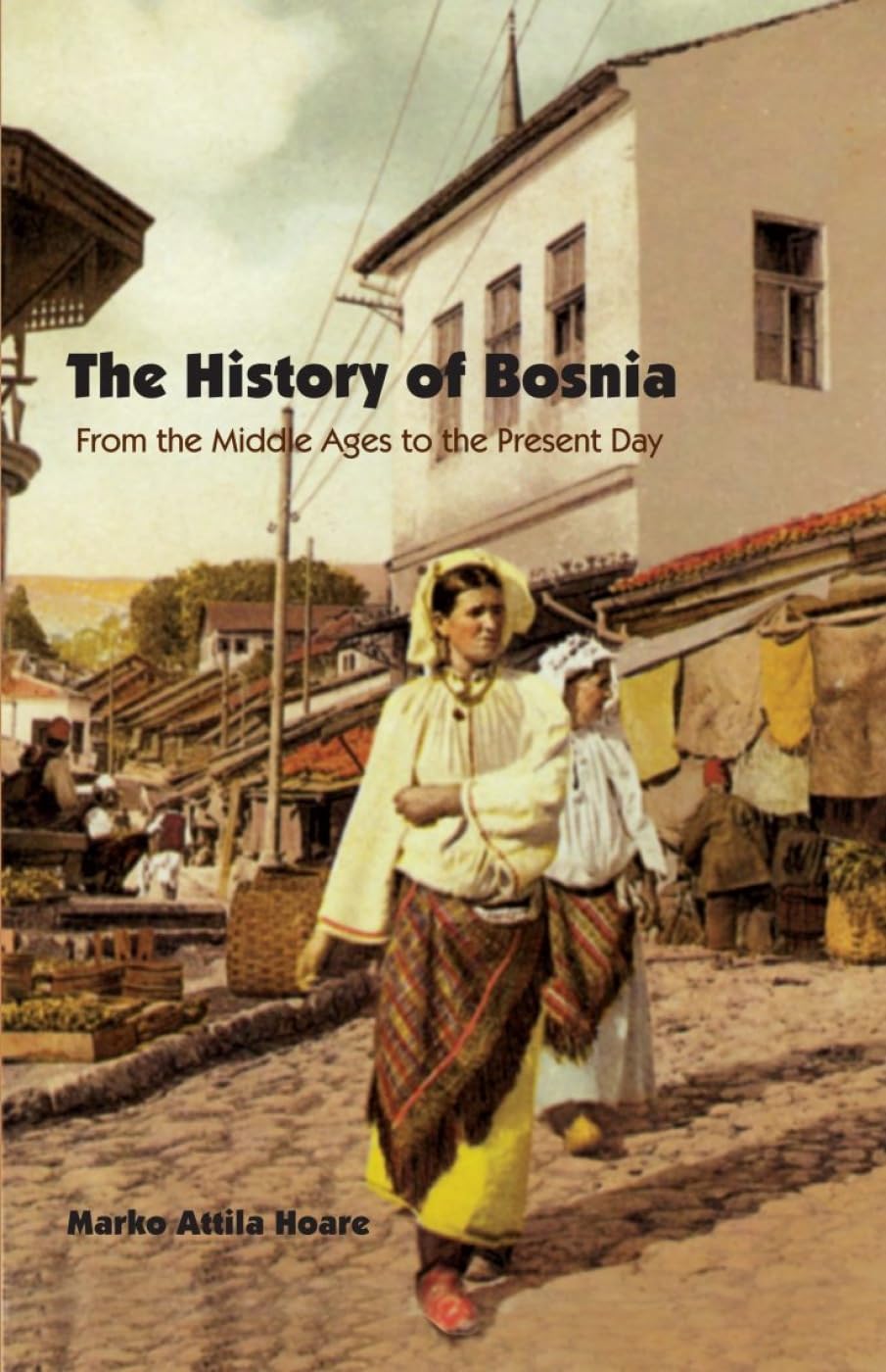 The History of Bosnia: From the Middle Ages to the Present Day: Hoare