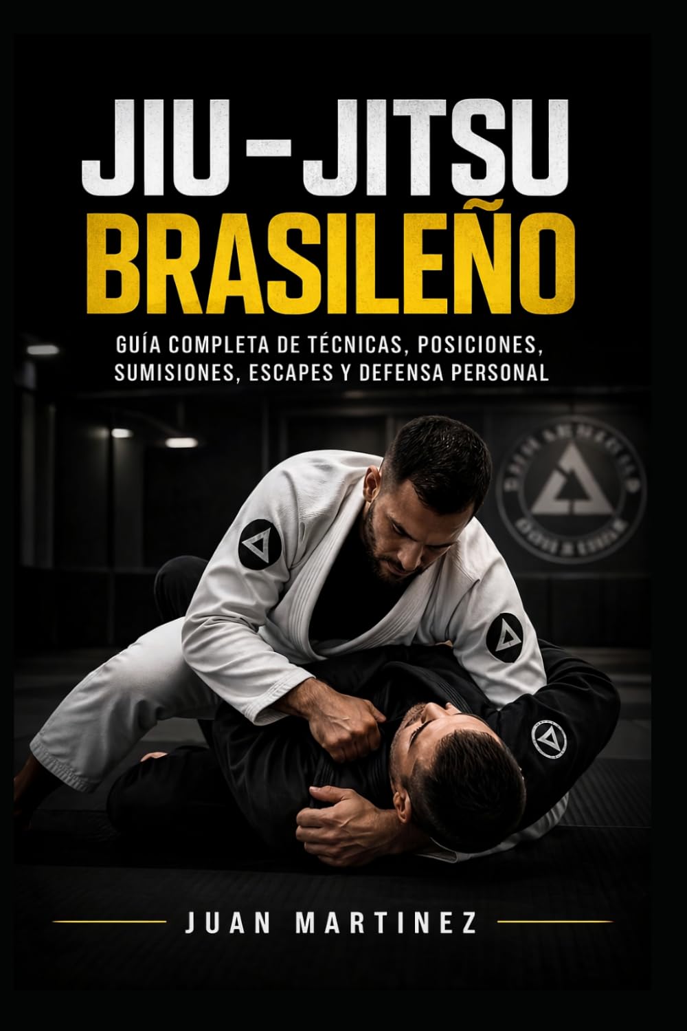 Jiu-Jitsu Brasileño: Guía completa de técnicas, posiciones, sumisiones, escapes y defensa personal