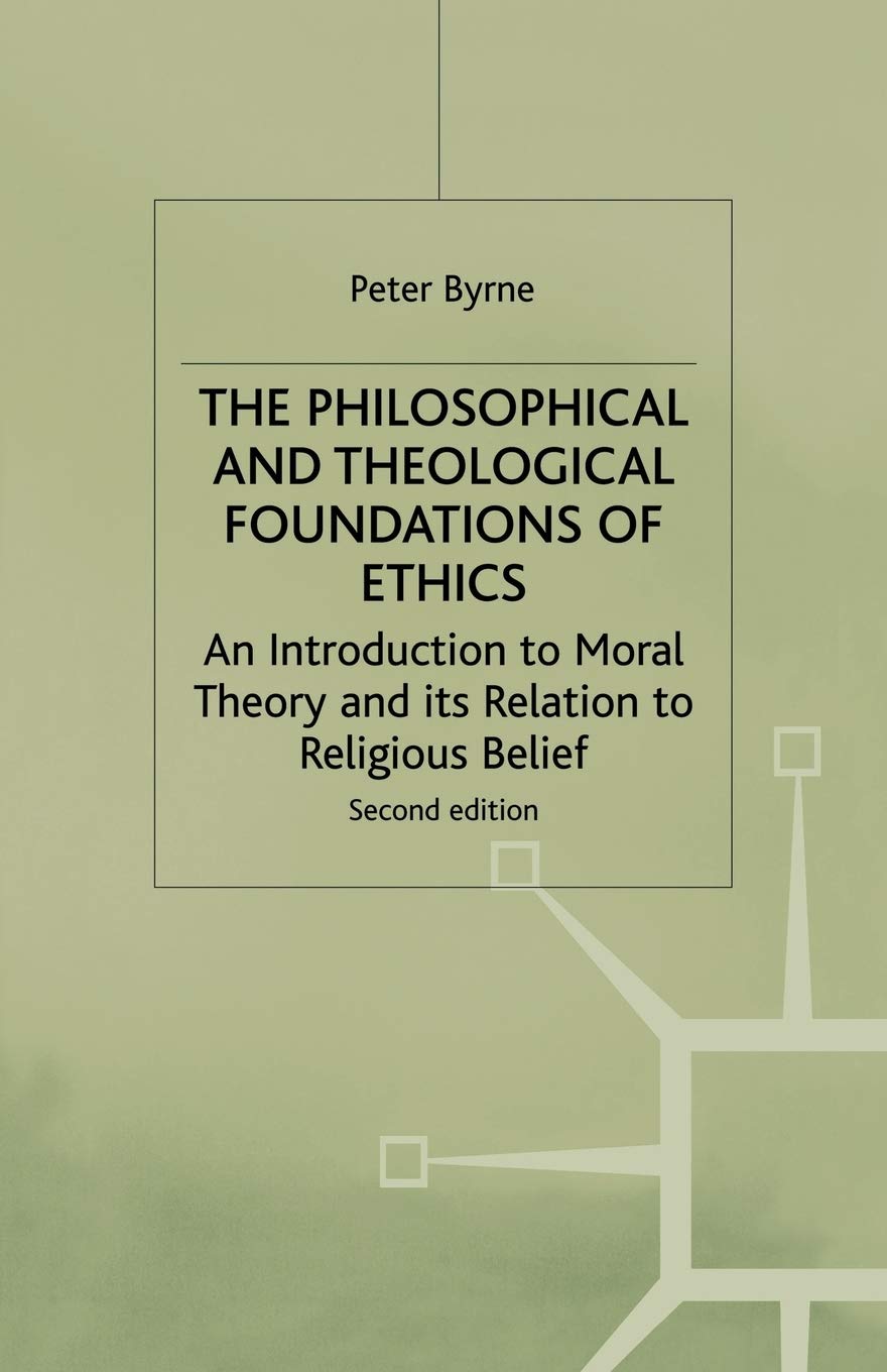 The Philosophical and Theological Foundations of Ethics: An Introduction to Moral Theory and its Relation to Religious Belief