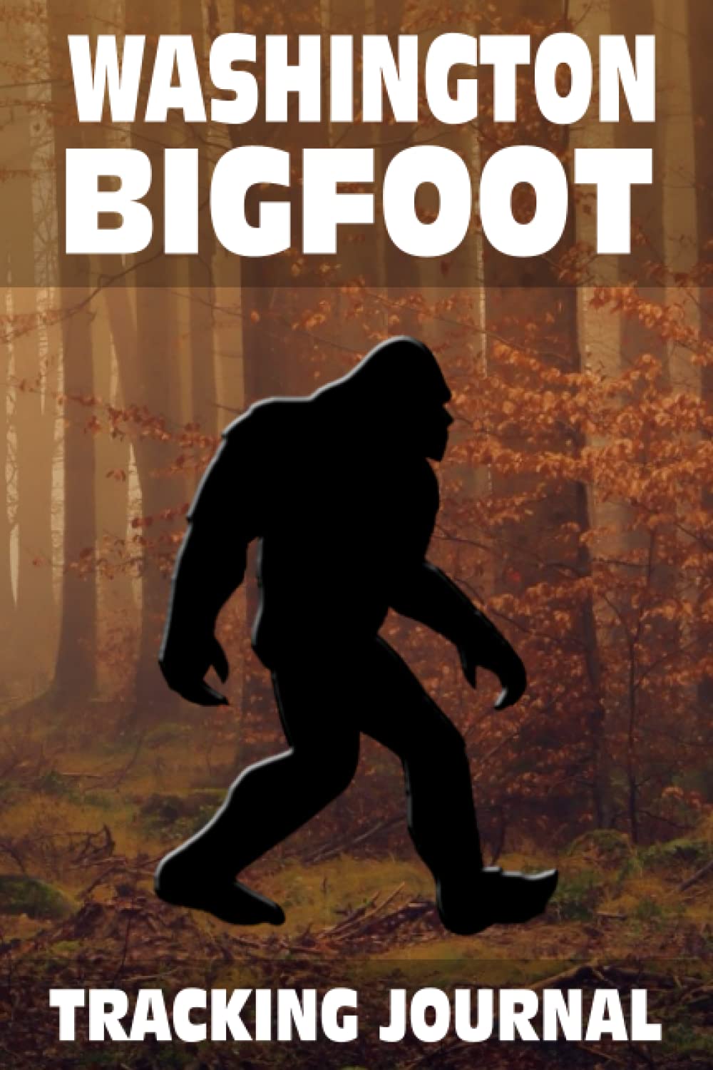 Washington Bigfoot Tracking Journal: Track and Record Legendary Sasquatch in 6x9 Comprehensive Bigfoot Search Team Tracking Journal