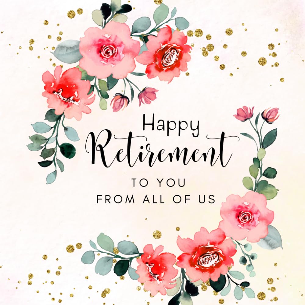 Happy Retirement From All Of Us: Guestbook for Retirement, Memory Book, Retirement Book to Sign, Congratulations Book, Message Logbook Keepsake For ... In, Size 8.5" x 8.5" Beautiful Florals Cover
