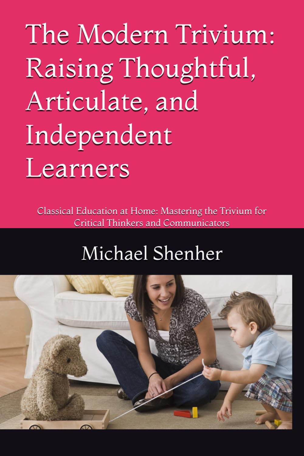 The Modern Trivium: Raising Thoughtful, Articulate, and Independent Learners: Classical Education at Home: Mastering the Trivium for Critical Thinkers and Communicators