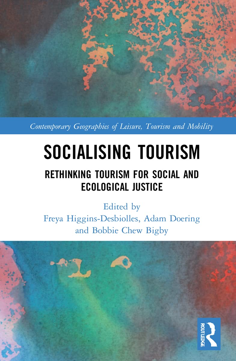 Socialising Tourism: Rethinking Tourism for Social and Ecological Justice (Contemporary Geographies of Leisure, Tourism and Mobility)