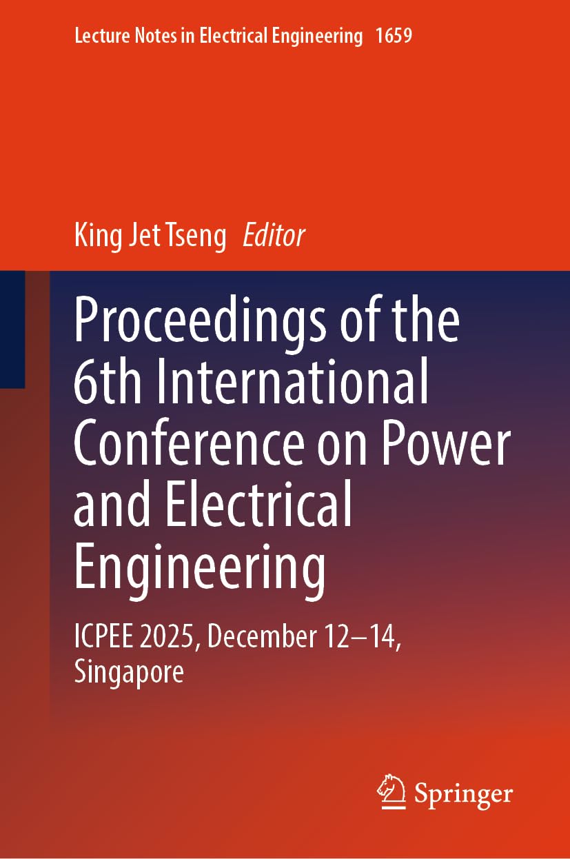 Proceedings of the 6th International Conference on Power and Electrical Engineering: ICPEE 2025, December 12–14, Singapore (Lecture Notes in Electrical Engineering, 1659)
