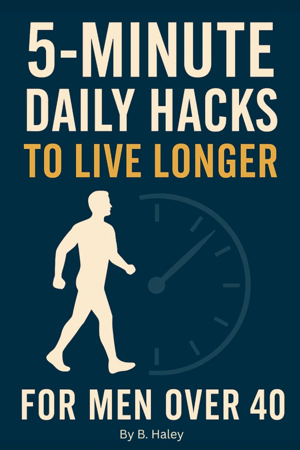5-MINUTE DAILY HACKS TO LIVE LONGER FOR MEN OVER 40: Simple Habits to Boost Strength, Energy, and Vitality After 40