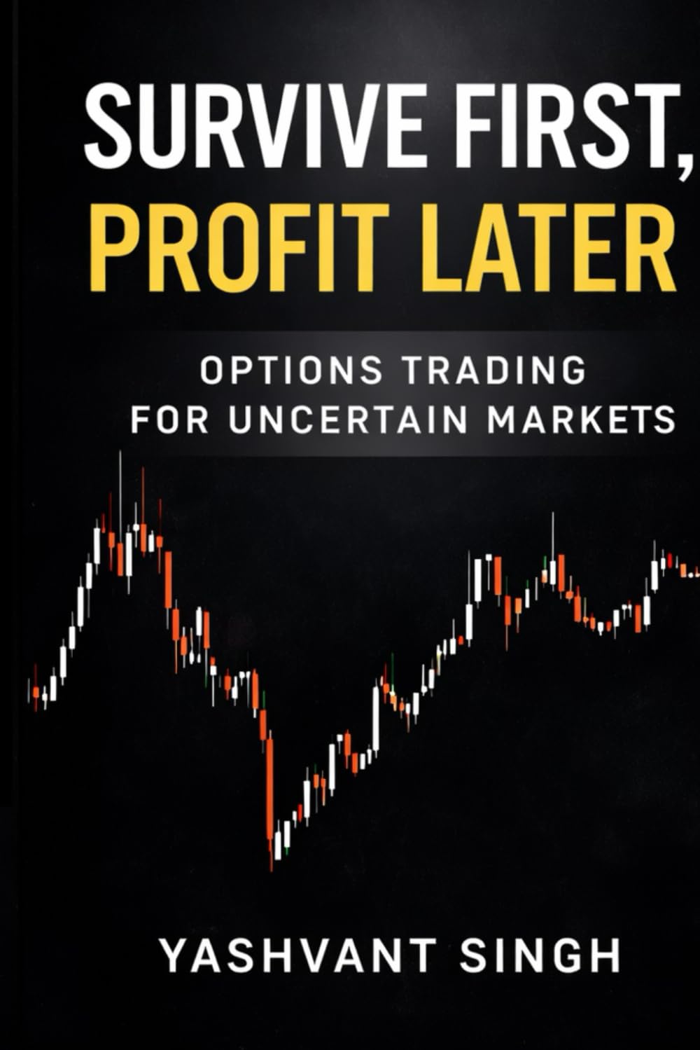 SURVIVE FIRST, PROFIT LATER: OPTIONS TRADING FOR UNCERTAIN MARKETS (Survive First Profit Later - Futures and Options Trading)