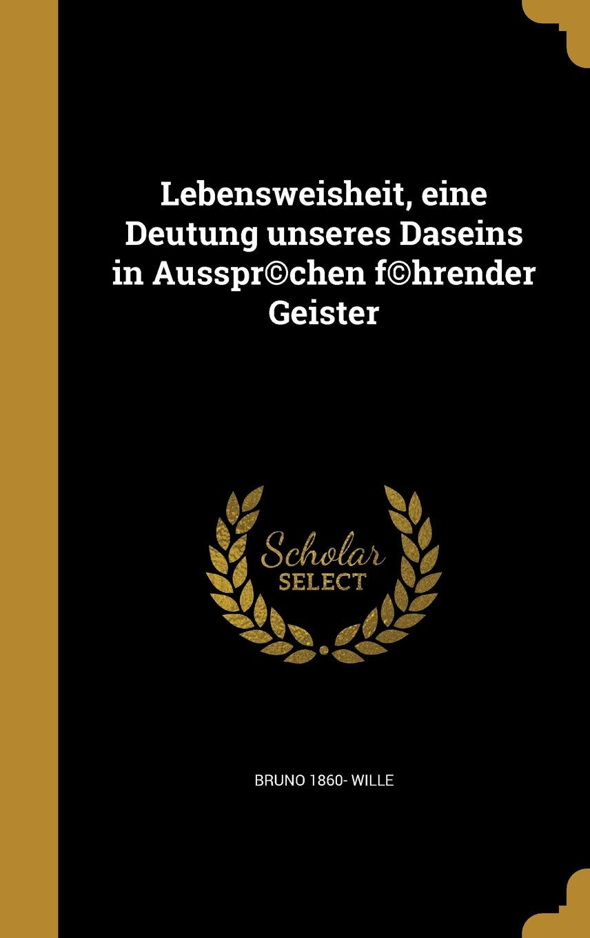 Lebensweisheit, Eine Deutung Unseres Daseins in Ausspr(c)Chen F(c)Hrender Geister