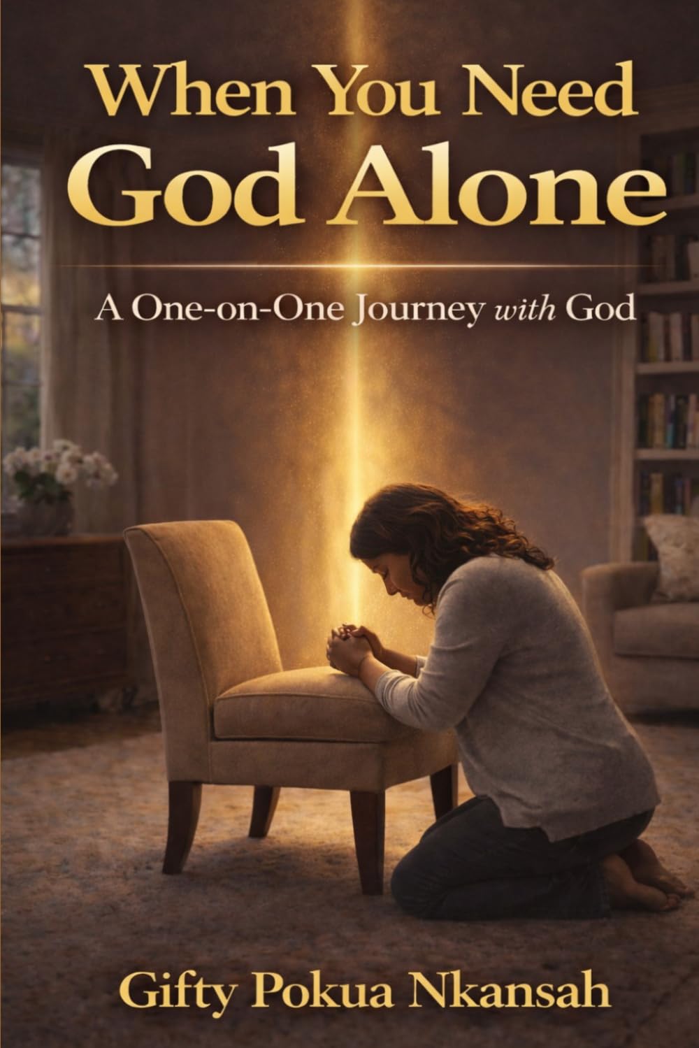 When You Need God Alone: A One- on- One Journey with God