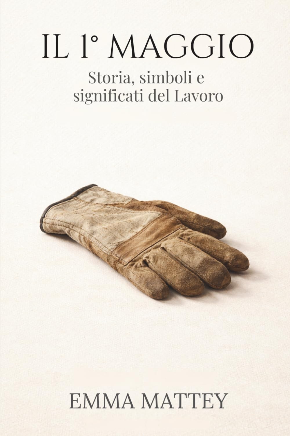 IL 1° MAGGIO - Storia, simboli e significati del Lavoro: La Festa dei Lavoratori tra storia, cultura e tradizione (Tradizioni & Folklore)