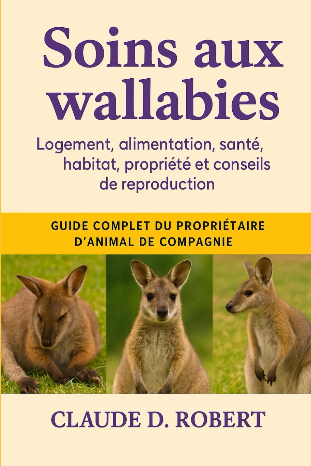 Soins aux wallabies: Guide complet du propriétaire d'animal de compagnie Logement, alimentation, santé, habitat, propriété et conseils de reproduction
