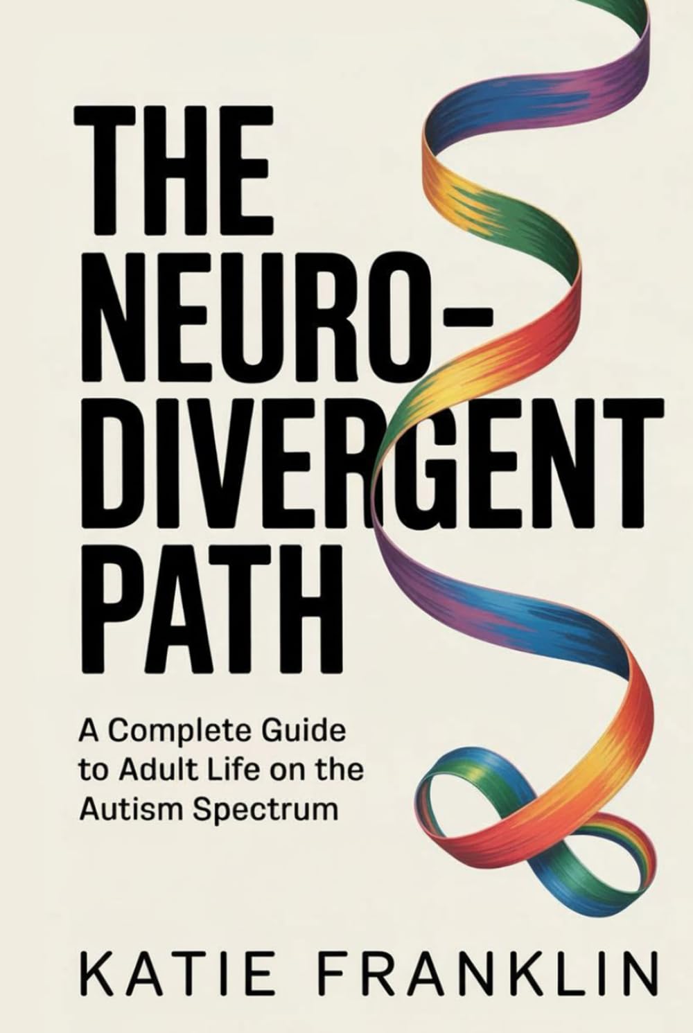The Neurodivergent Path: A Complete Guide to Adult Life on the Autism Spectrum (Neurodivergent Minds)