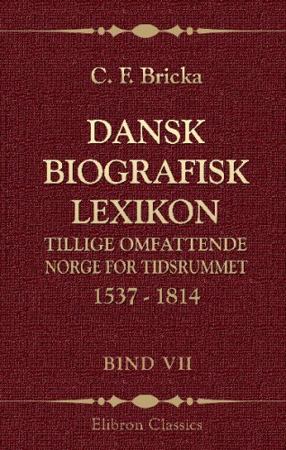 Dansk biografisk lexikon, tillige omfattende Norge for tidsrummet 1537 - 1814: Bind 7. I.Hansen - Holmsted (Danish Edition)