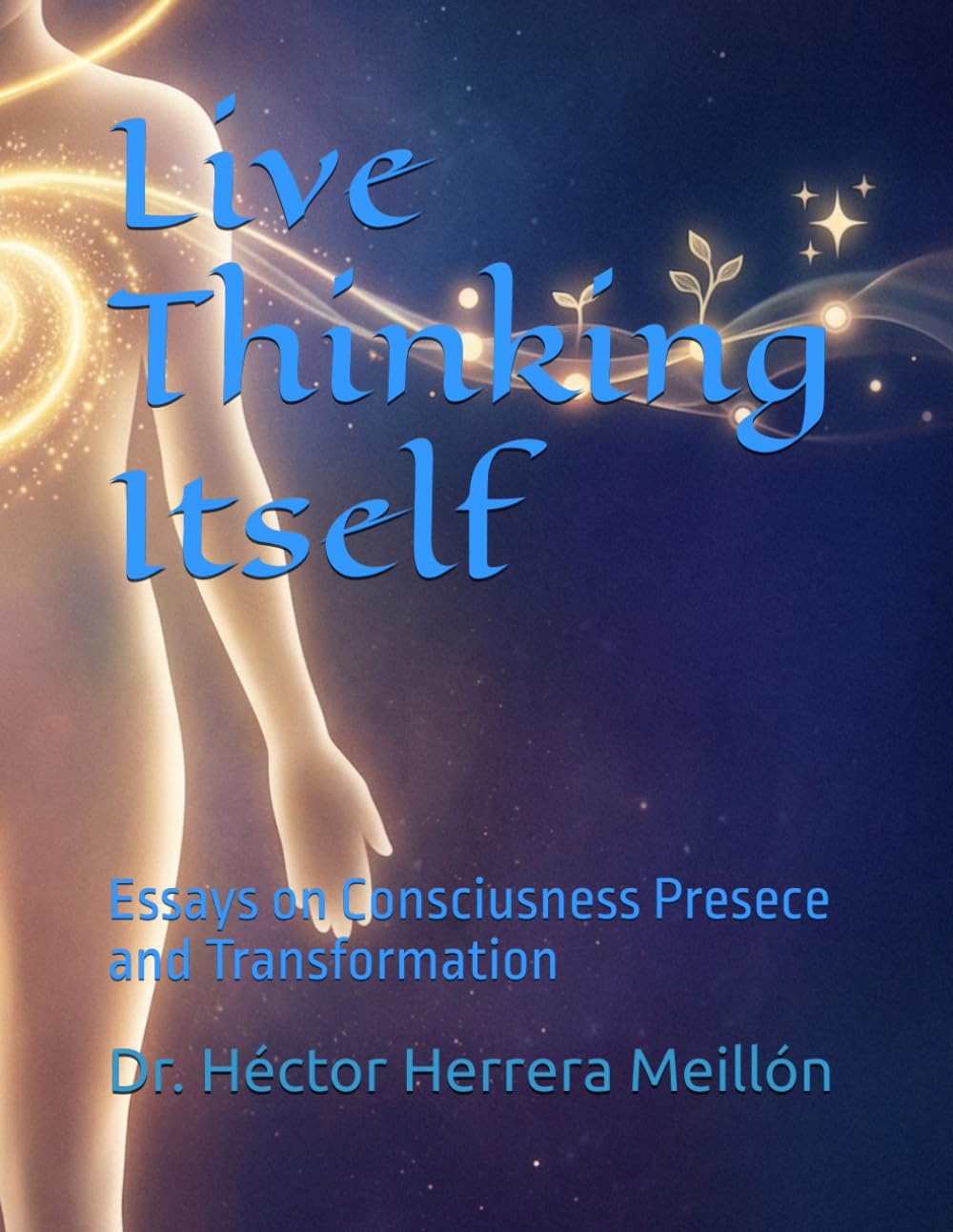 Live Thinking Itself: Essays on Consciusness Presece and Transformation