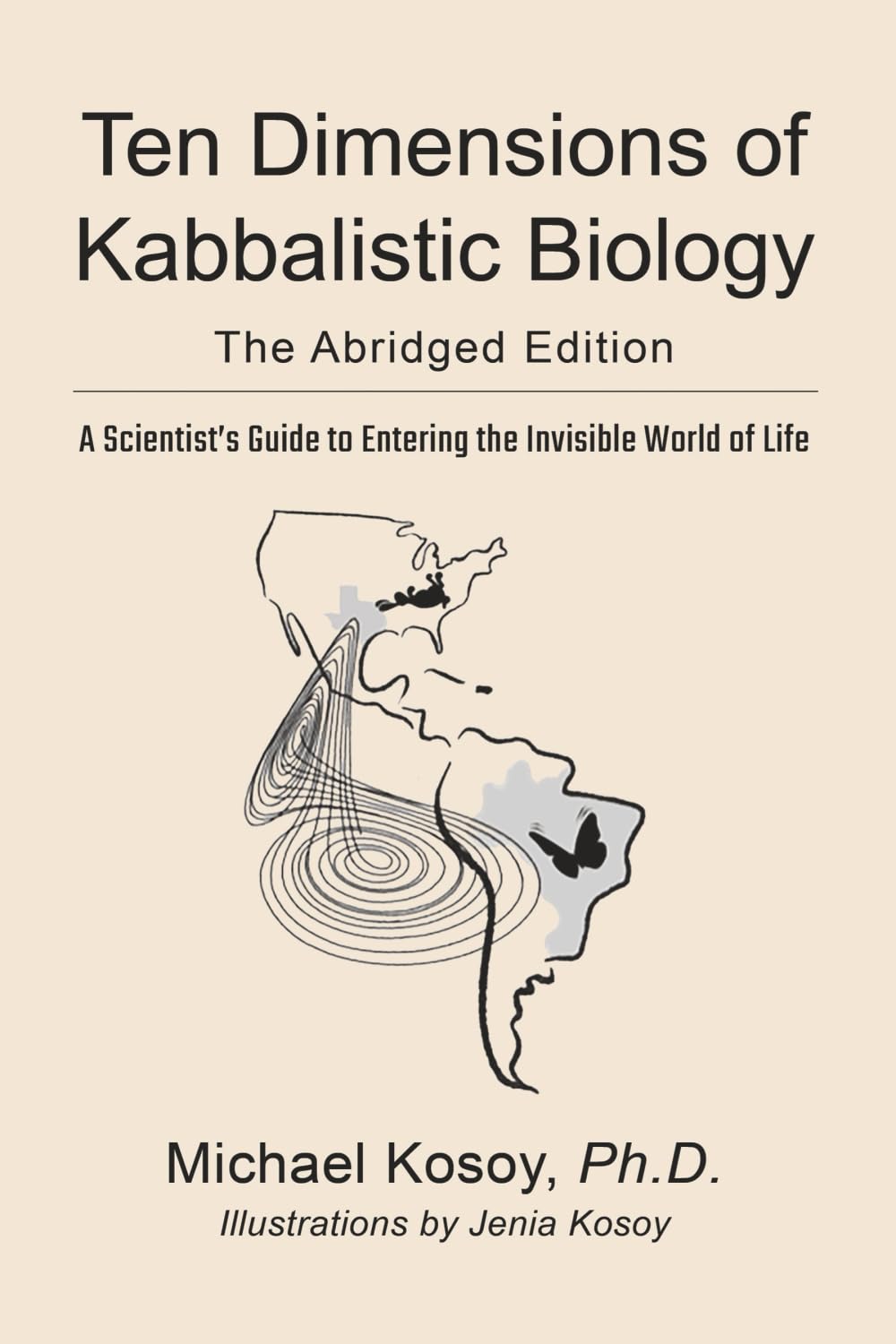 The Ten Dimensions of Kabbalistic Biology: A Scientist’s Guide to Entering the Invisible World of Life: The Abridged Edition