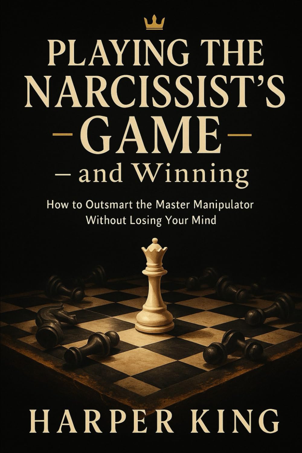 Playing the Narcissist’s Game — and Winning: How to Outsmart the Master Manipulator Without Losing Your Mind (Psychological Warfare: Surviving Love with a Narcissist)